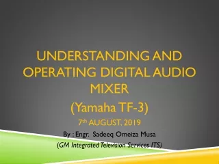 UNDERSTANDING AND OPERATING DIGITAL AUDIO MIXER (Yamaha TF-3) 7 th  AUGUST, 2019