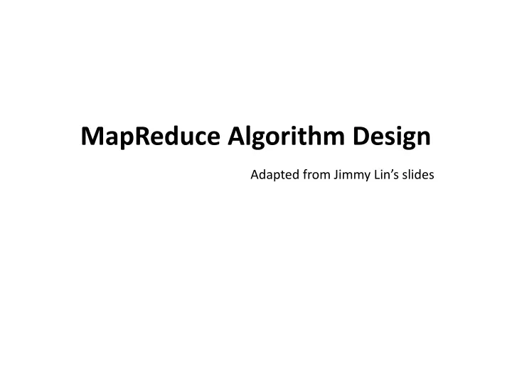 mapreduce algorithm design adapted from jimmy lin s slides