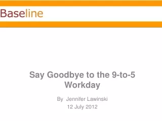 Say Goodbye to the 9-to-5 Workday By  Jennifer  Lawinski 12 July 2012