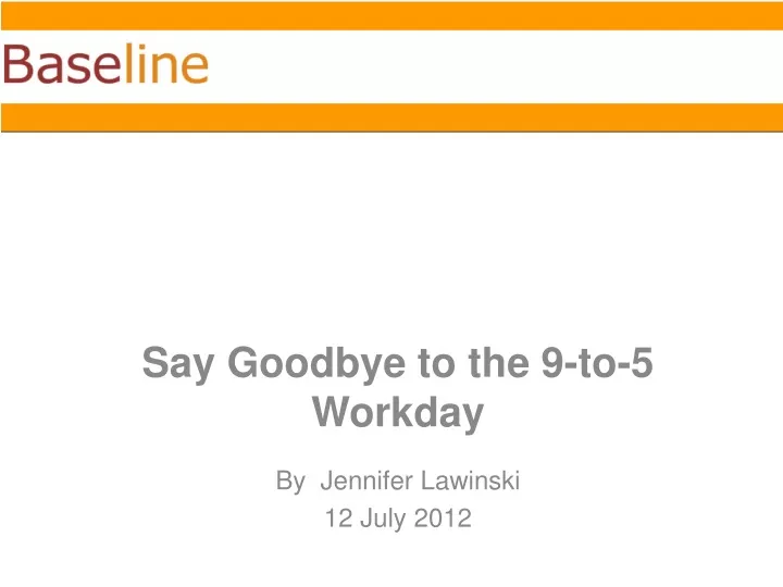 say goodbye to the 9 to 5 workday by jennifer lawinski 12 july 2012