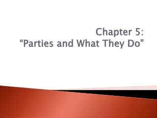Chapter 5:  “Parties and What They Do”