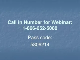 Call in Number for Webinar: 1-866-652-5088