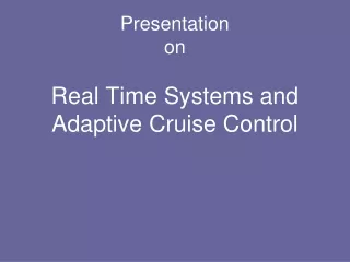 Presentation  on Real Time Systems and Adaptive Cruise Control