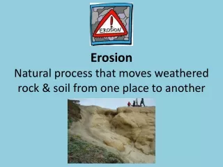 Erosion Natural process that moves weathered rock &amp; soil from one place to another