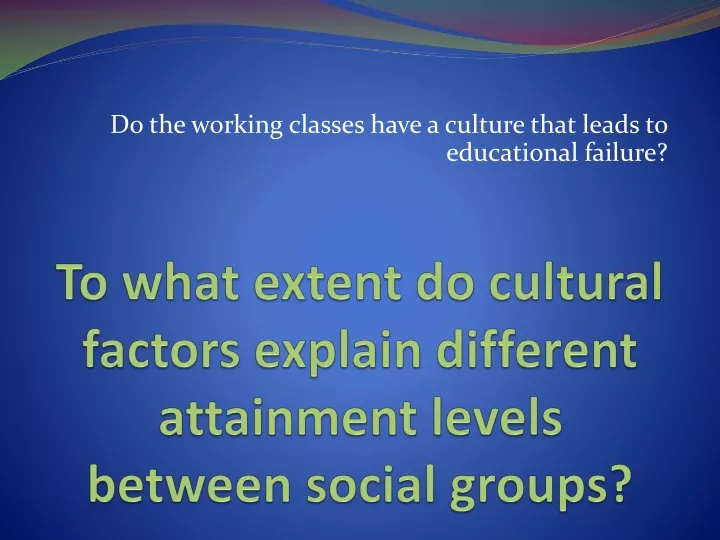 to what extent do cultural factors explain different attainment levels between social groups