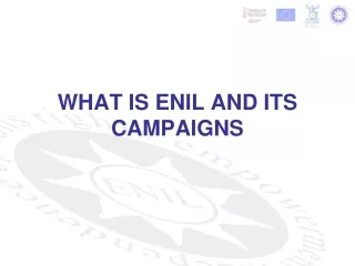 WHAT IS ENIL AND ITS CAMPAIGNS