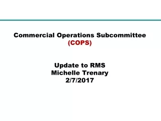 Commercial Operations Subcommittee  (COPS) Update to RMS Michelle Trenary 2/7/2017