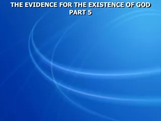 THE EVIDENCE FOR THE EXISTENCE OF GOD PART 5