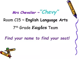 Mrs Chevalier ~ ”Chevy” Room C15 ~  English Language Arts 7 th  Grade  Eagles  Team