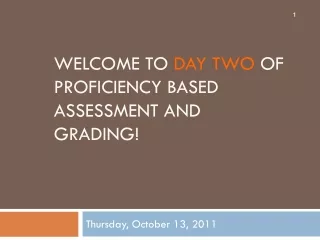 WELCOME TO  DAY TWO  OF PROFICIENCY BASED ASSESSMENT AND GRADING!