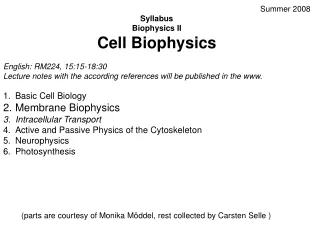 Summer 2008 Syllabus Biophysics II Cell Biophysics English: RM224, 15:15-18:30