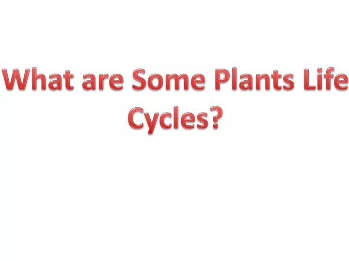 what are some plants life cycles