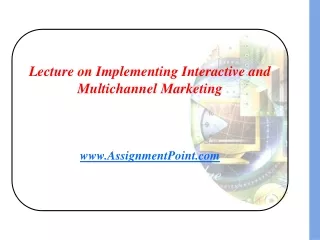 Lecture on Implementing Interactive and Multichannel Marketing AssignmentPoint