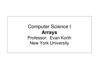 Computer Science I Arrays Professor:  Evan Korth New York University