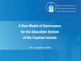 A New Model of Governance for the Education System of the Cayman Islands 14 th   September 2006