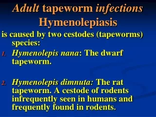 Adult  tapeworm  infections Hymenolepiasis is caused by two  cestodes  (tapeworms) species :