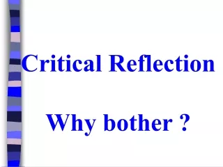 Critical Reflection Why bother ?