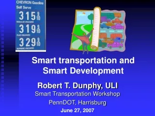 Robert T. Dunphy, ULI Smart Transportation Workshop PennDOT, Harrisburg June 27, 2007