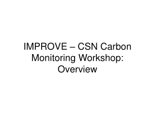 IMPROVE – CSN Carbon Monitoring Workshop: Overview