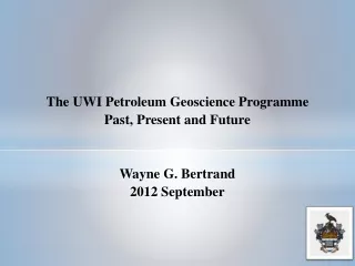 The UWI Petroleum Geoscience Programme  Past, Present and Future   Wayne G. Bertrand