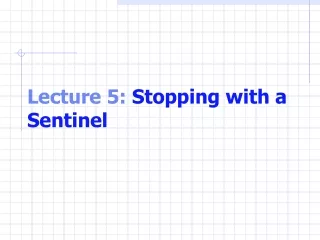 Lecture 5:  Stopping with a Sentinel