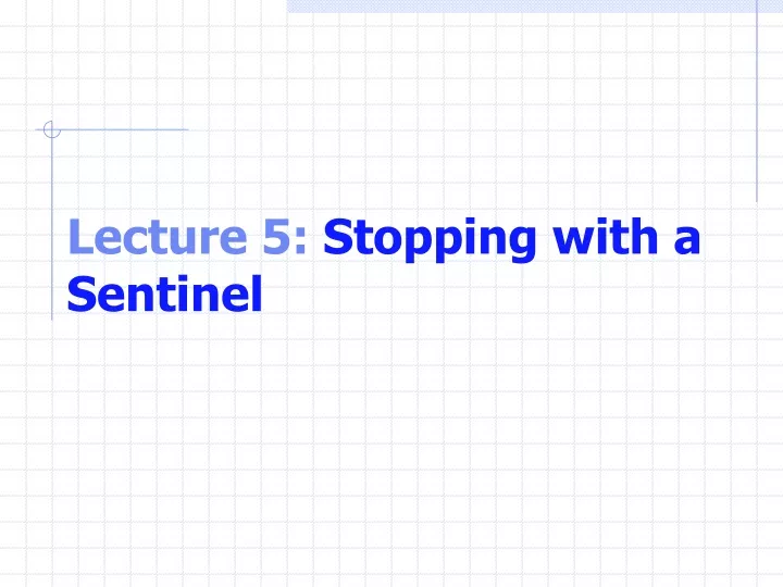 lecture 5 stopping with a sentinel
