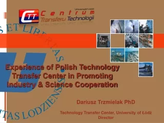 Dariusz Trzmielak PhD Technology Transfer Center , University of Łódź Director