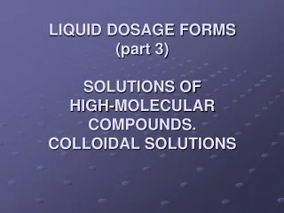 LIQUID DOSAGE FORMS  (part 3) SOLUTIONS OF  HIGH-MOLECULAR  COMPOUNDS.  COLLOIDAL SOLUTIONS