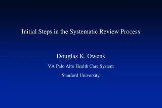 Initial Steps in the Systematic Review Process Douglas K. Owens VA Palo Alto Health Care System