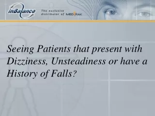 Seeing Patients that present with Dizziness, Unsteadiness or have a History of Falls ?