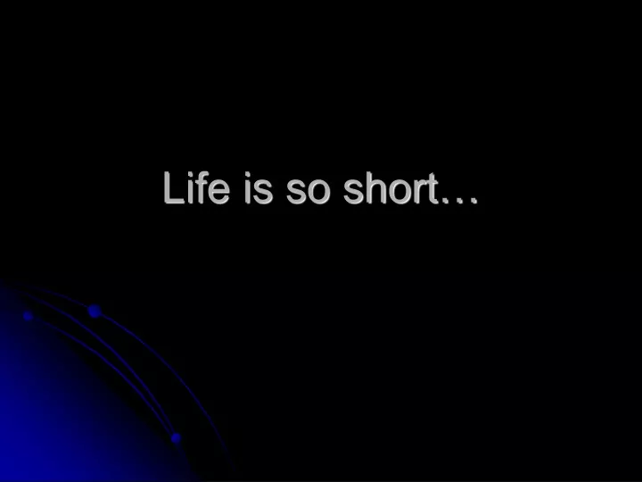 life is so short
