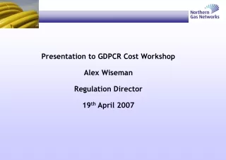 Presentation to GDPCR Cost Workshop Alex Wiseman Regulation Director 19 th  April 2007