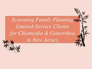 Screening Family Planning Limited-Service Clients  for Chlamydia &amp; Gonorrhea  in New Jersey