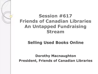 Session #617 Friends of Canadian Libraries An Untapped Fundraising Stream