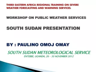 SOUTH SUDAN METEOROLOGICAL SERVICE  ENTEBBE, UGANDA, 26 – 30 November 2012