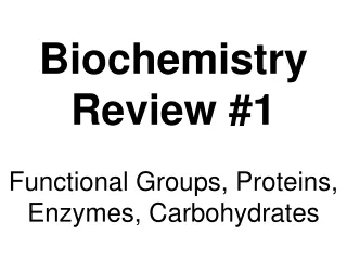 Biochemistry Review #1 Functional Groups, Proteins, Enzymes, Carbohydrates