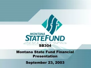 SB304  Montana State Fund Financial Presentation  September 23, 2003