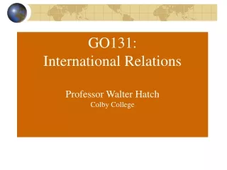 GO131: International Relations Professor Walter Hatch Colby College