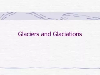 Glaciers and Glaciations