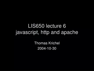 LIS650 lecture 6 javascript, http and apache