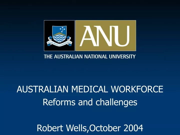 australian medical workforce reforms and challenges robert wells october 2004