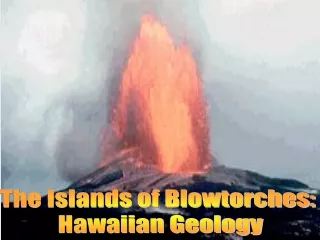 the islands of blowtorches hawaiian geology