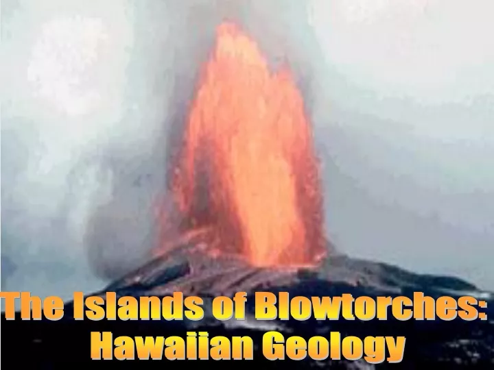 the islands of blowtorches hawaiian geology