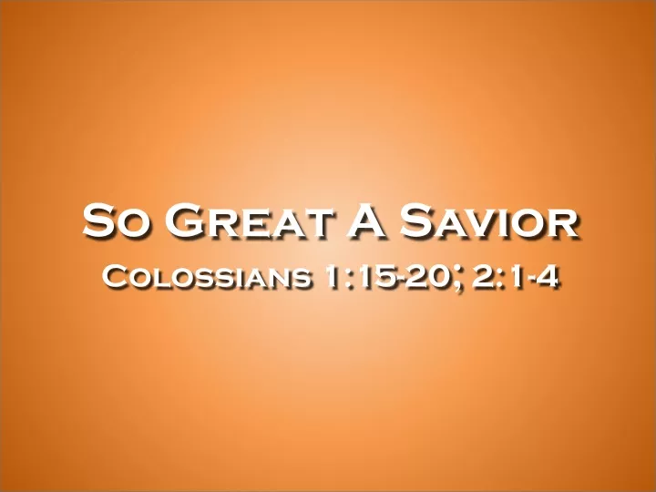 so great a savior colossians 1 15 20 2 1 4