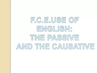 F.C.E.USE OF ENGLISH:  THE PASSIVE  AND THE CAUSATIVE