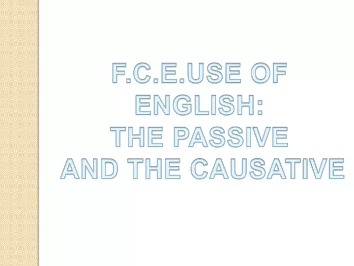 f c e use of english the passive and the causative