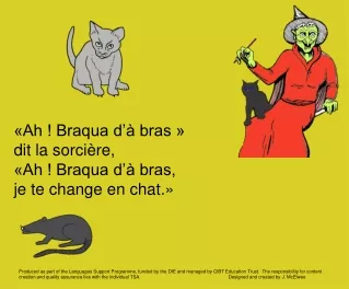 «Ah ! Braqua d’à bras »  dit la sorcière, «Ah ! Braqua d’à bras,  je te change en chat.»