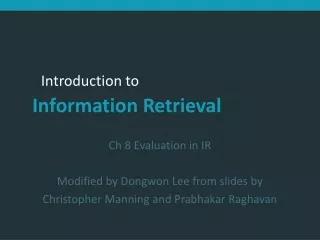 Ch 8 Evaluation in IR Modified by Dongwon Lee from slides by