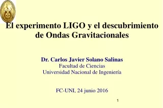 El experimento LIGO y el descubrimiento de Ondas Gravitacionales Dr. Carlos Javier Solano Salinas