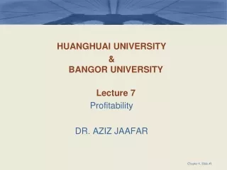 HUANGHUAI UNIVERSITY &amp;  BANGOR UNIVERSITY Lecture 7 Profitability  DR. AZIZ JAAFAR